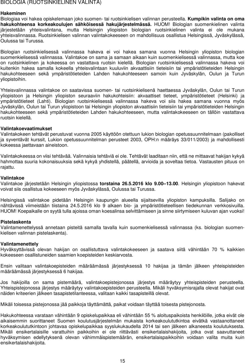 Biologian suomenkielinen valinta järjestetään yhteisvalintana, mutta Helsingin yliopiston biologian ruotsinkielinen valinta ei ole mukana yhteisvalinnassa.