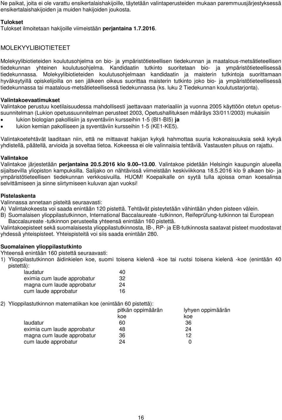 MOLEKYYLIBIOTIETEET Molekyylibiotieteiden koulutusohjelma on bio- ja ympäristötieteellisen tiedekunnan ja maatalous-metsätieteellisen tiedekunnan yhteinen koulutusohjelma.