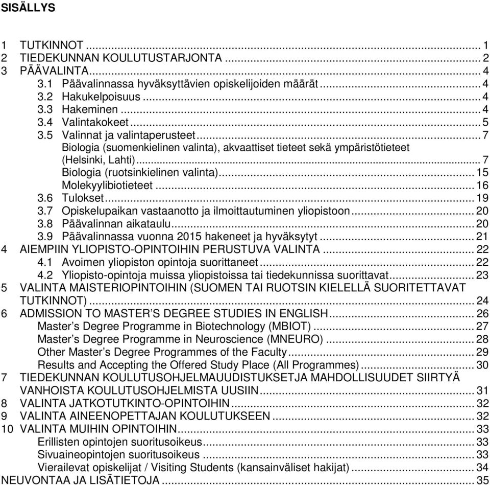 .. 15 Molekyylibiotieteet... 16 3.6 Tulokset... 19 3.7 Opiskelupaikan vastaanotto ja ilmoittautuminen yliopistoon... 20 3.8 Päävalinnan aikataulu... 20 3.9 Päävalinnassa vuonna 2015 hakeneet ja hyväksytyt.