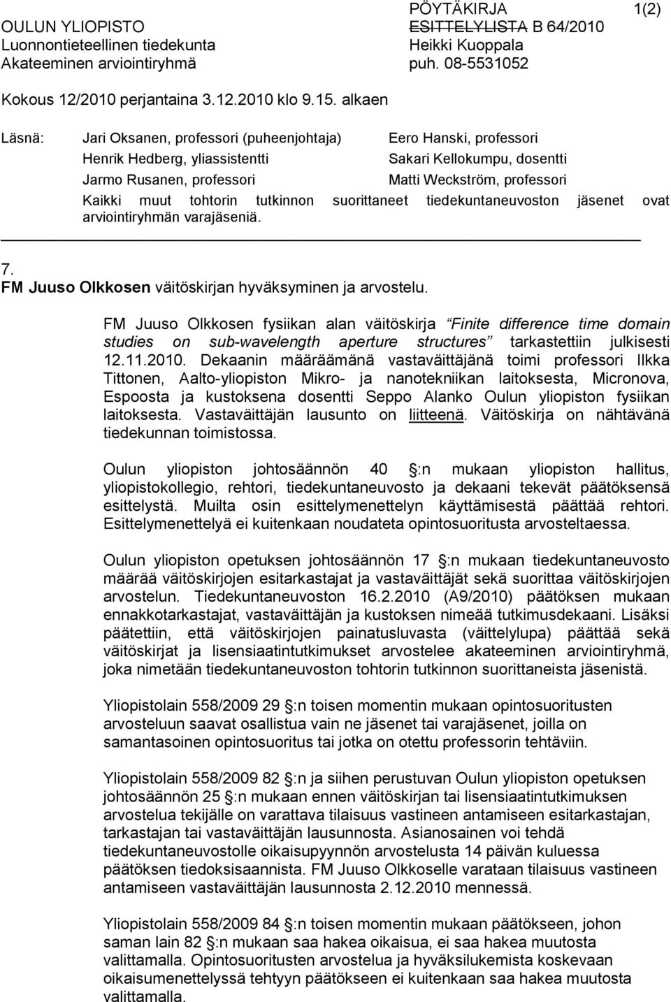 Dekaanin määräämänä vastaväittäjänä toimi professori Ilkka Tittonen, Aalto-yliopiston Mikro- ja nanotekniikan laitoksesta, Micronova, Espoosta ja kustoksena dosentti Seppo Alanko Oulun yliopiston