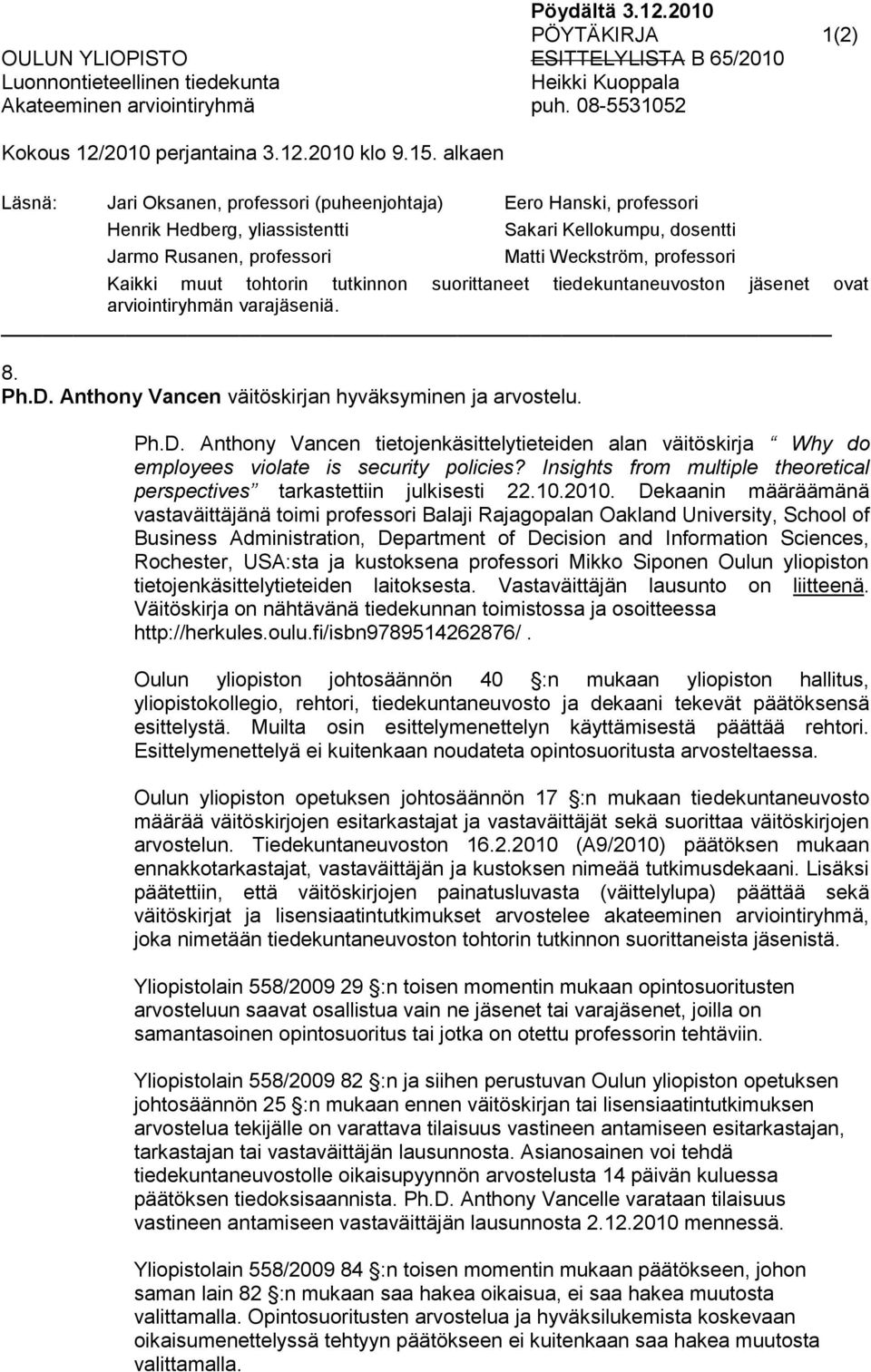 Dekaanin määräämänä vastaväittäjänä toimi professori Balaji Rajagopalan Oakland University, School of Business Administration, Department of Decision and Information Sciences, Rochester, USA:sta ja