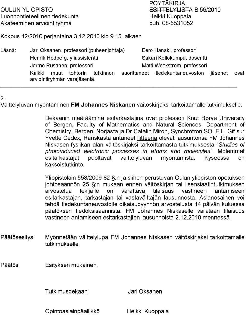 Synchrotron SOLEIL, Gif sur Yvette Cedex, Ranskasta antaneet liitteenä olevat lausuntonsa FM Johannes Niskasen fysiikan alan väitöskirjaksi tarkoittamasta tutkimuksesta Studies of photoinduced