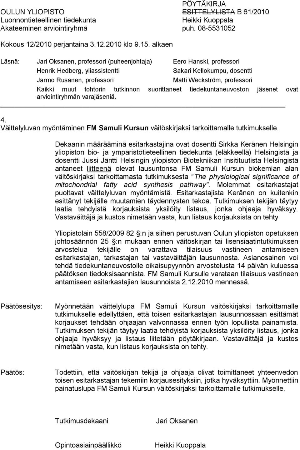 Biotekniikan Insitituutista Helsingistä antaneet liitteenä olevat lausuntonsa FM Samuli Kursun biokemian alan väitöskirjaksi tarkoittamasta tutkimuksesta The physiological significance of