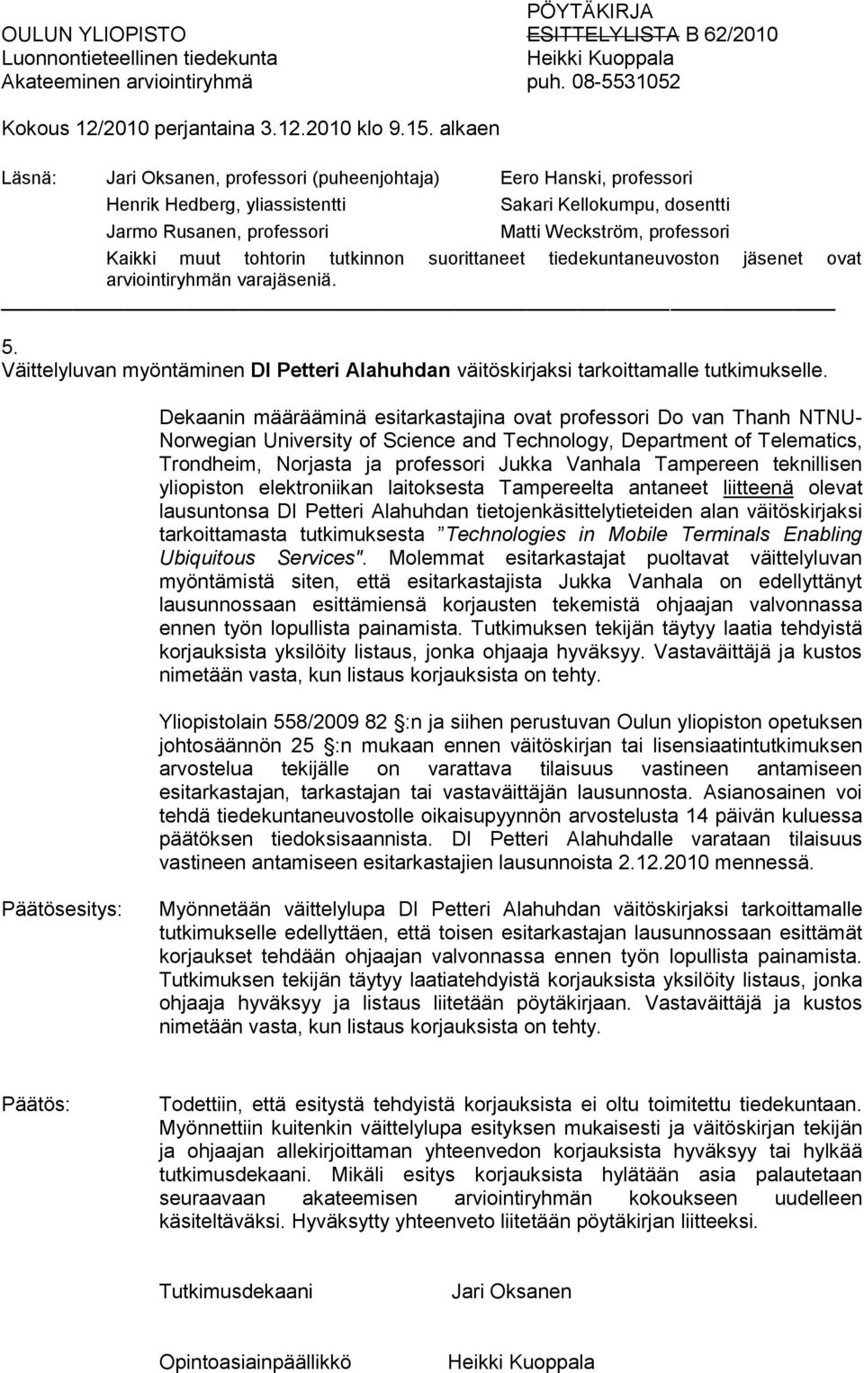 Tampereen teknillisen yliopiston elektroniikan laitoksesta Tampereelta antaneet liitteenä olevat lausuntonsa DI Petteri Alahuhdan tietojenkäsittelytieteiden alan väitöskirjaksi tarkoittamasta