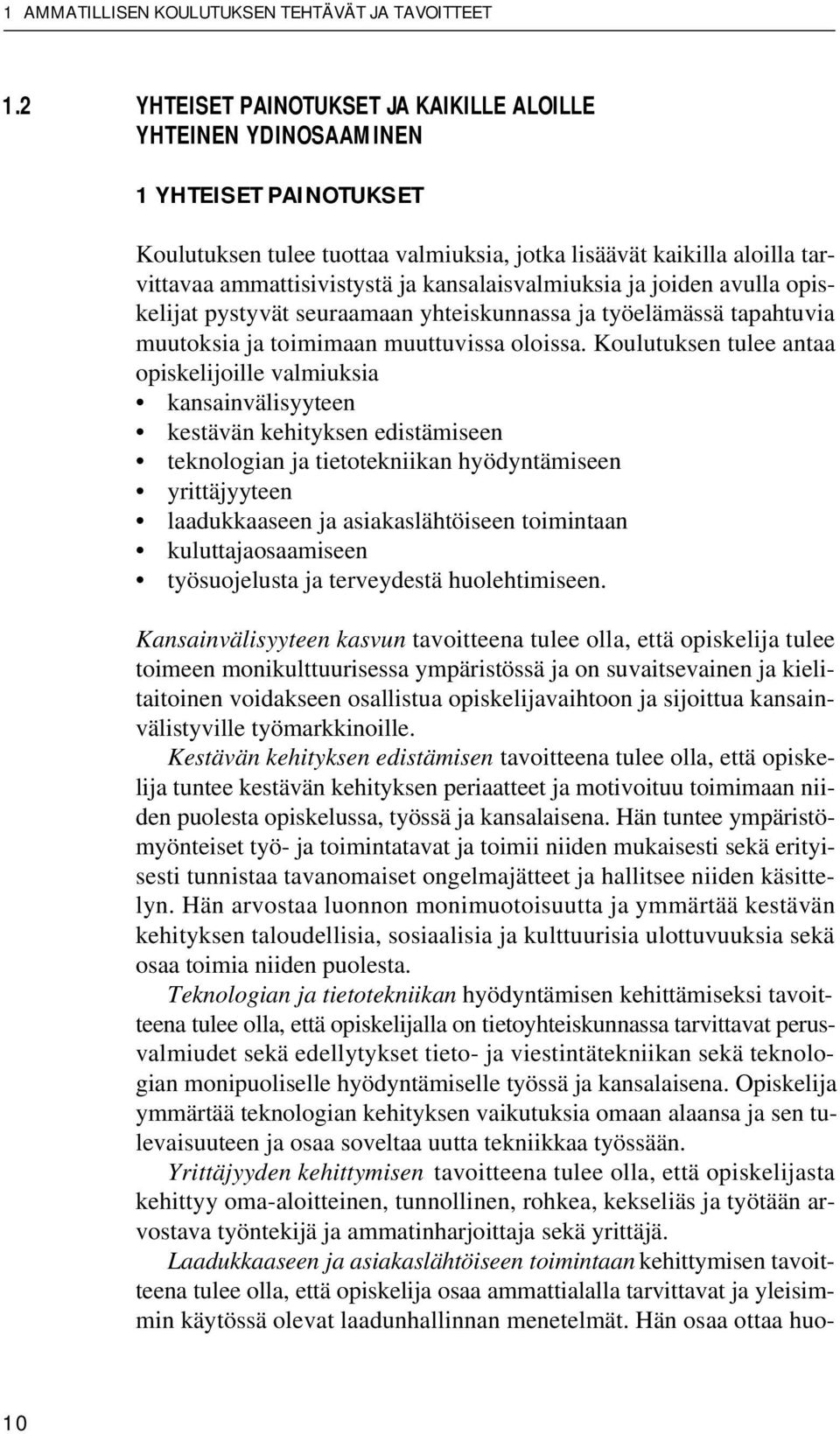 kansalaisvalmiuksia ja joiden avulla opiskelijat pystyvät seuraamaan yhteiskunnassa ja työelämässä tapahtuvia muutoksia ja toimimaan muuttuvissa oloissa.