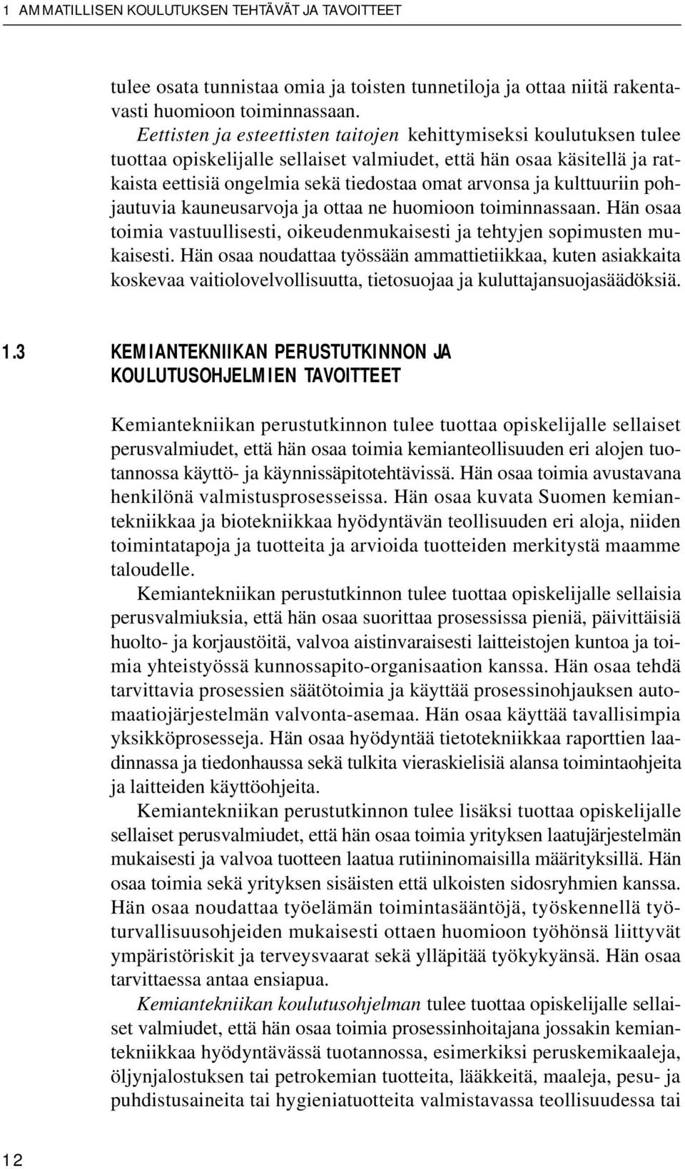 kulttuuriin pohjautuvia kauneusarvoja ja ottaa ne huomioon toiminnassaan. Hän osaa toimia vastuullisesti, oikeudenmukaisesti ja tehtyjen sopimusten mukaisesti.