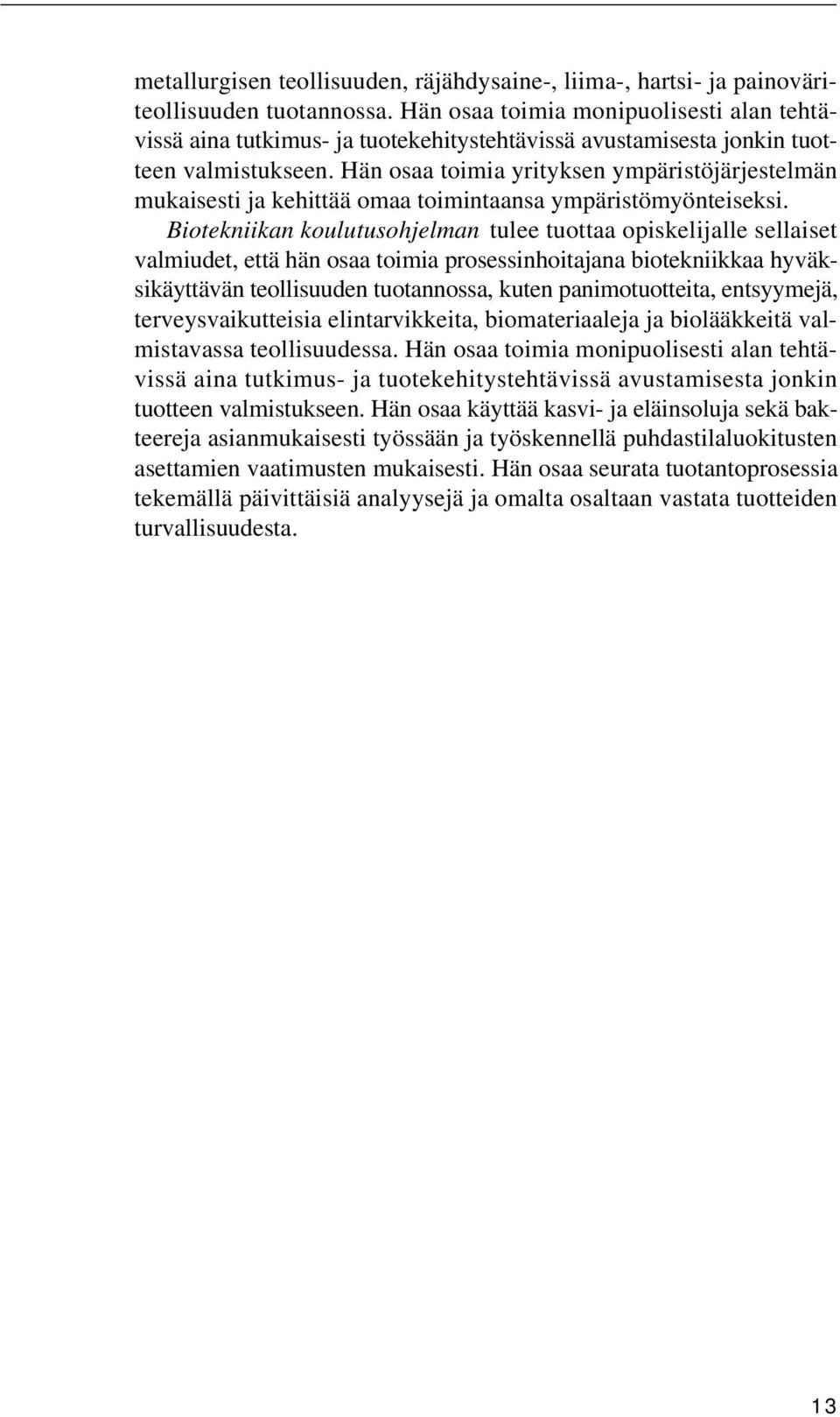 Hän osaa toimia yrityksen ympäristöjärjestelmän mukaisesti ja kehittää omaa toimintaansa ympäristömyönteiseksi.