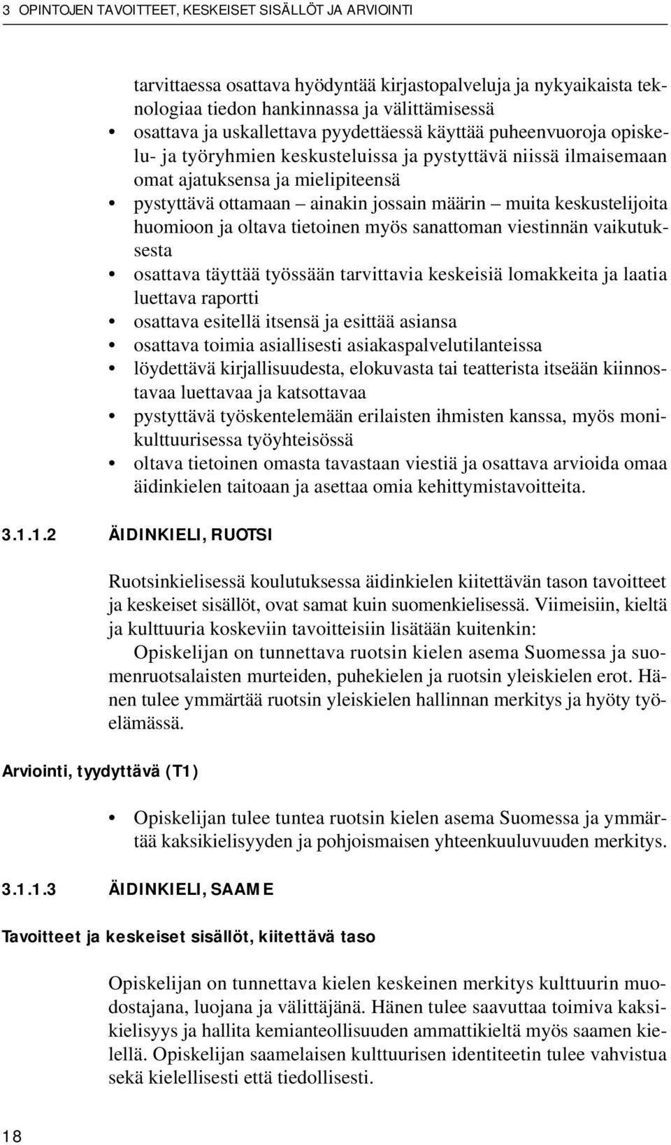 keskustelijoita huomioon ja oltava tietoinen myös sanattoman viestinnän vaikutuksesta osattava täyttää työssään tarvittavia keskeisiä lomakkeita ja laatia luettava raportti osattava esitellä itsensä