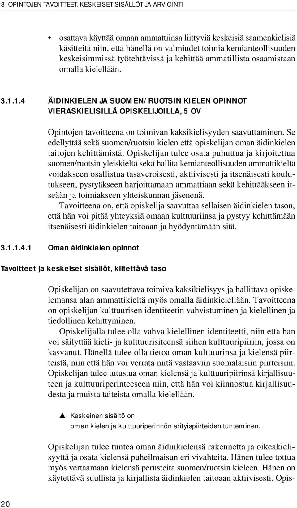 1.4 ÄIDINKIELEN JA SUOMEN/RUOTSIN KIELEN OPINNOT VIERASKIELISILLÄ OPISKELIJOILLA, 5 OV Opintojen tavoitteena on toimivan kaksikielisyyden saavuttaminen.