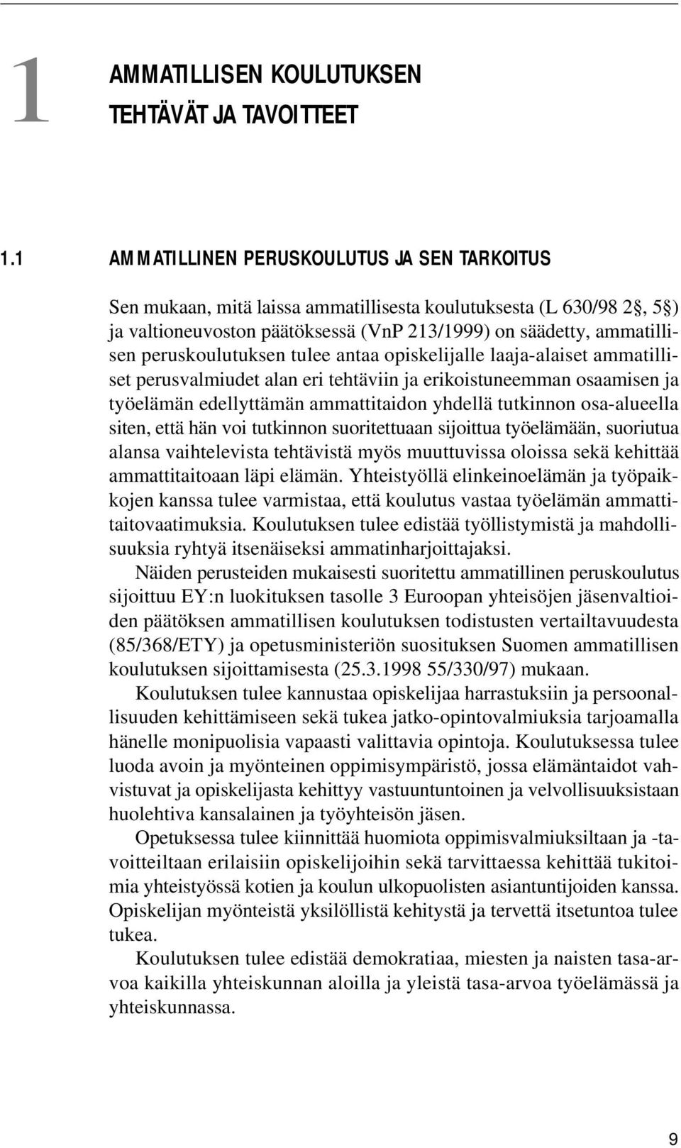 peruskoulutuksen tulee antaa opiskelijalle laaja-alaiset ammatilliset perusvalmiudet alan eri tehtäviin ja erikoistuneemman osaamisen ja työelämän edellyttämän ammattitaidon yhdellä tutkinnon