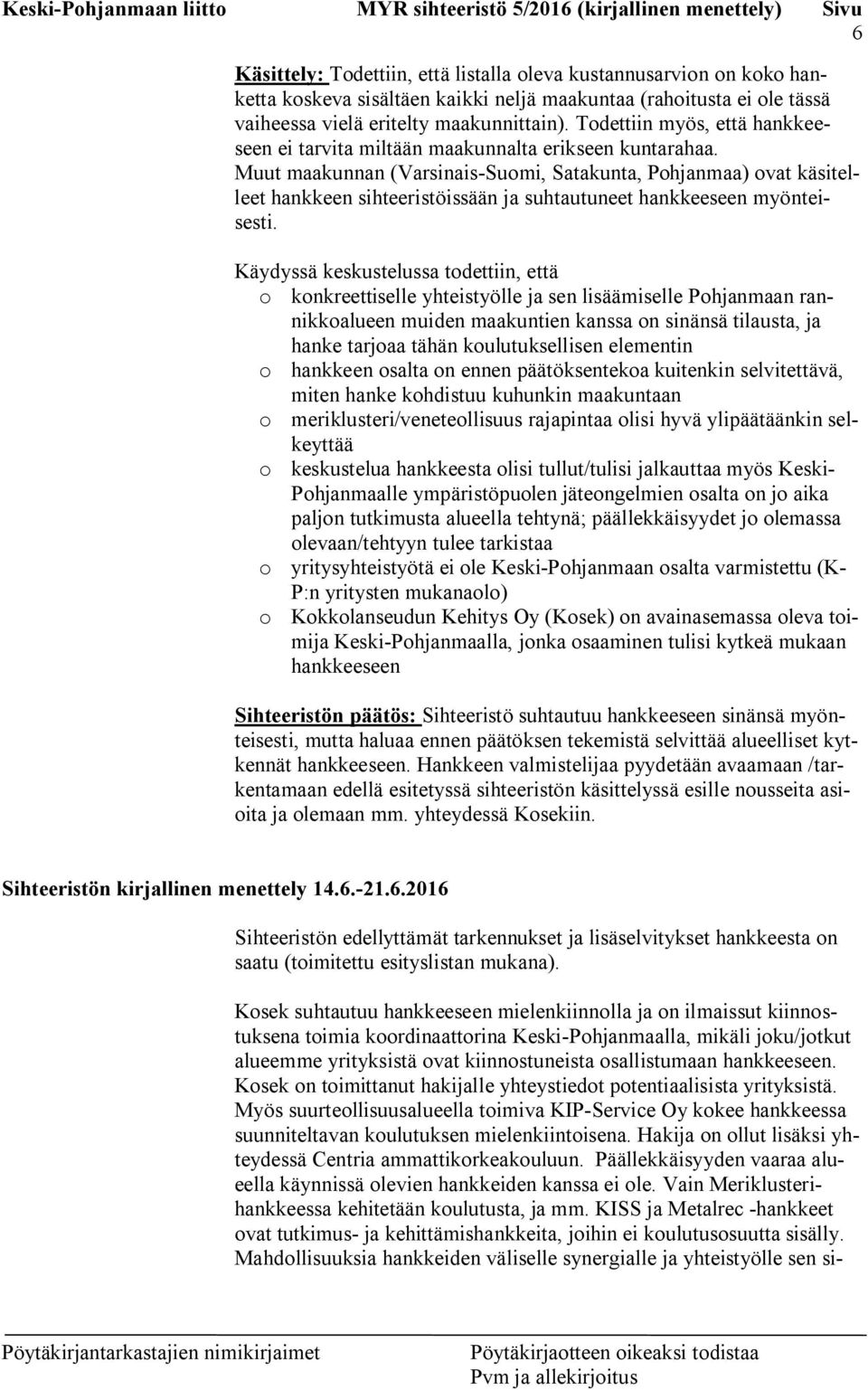 Muut maakunnan (Varsinais-Suomi, Satakunta, Pohjanmaa) ovat käsitelleet hankkeen sihteeristöissään ja suhtautuneet hankkeeseen myönteisesti.