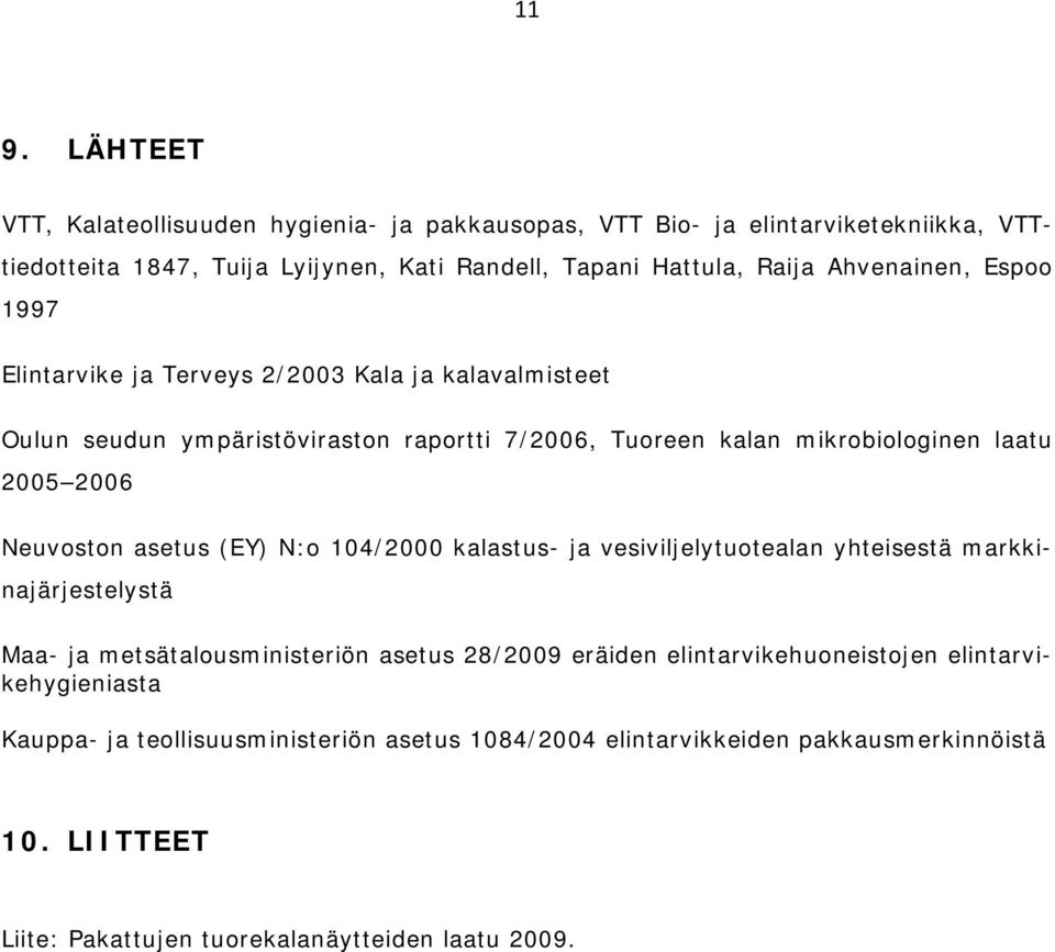 Neuvoston asetus (EY) N:o 104/2000 kalastus- ja vesiviljelytuotealan yhteisestä markkinajärjestelystä Maa- ja metsätalousministeriön asetus 28/2009 eräiden