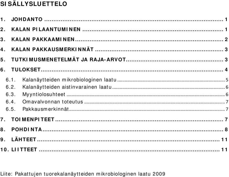 Kalanäytteiden aistinvarainen laatu... 6 6.3. Myyntiolosuhteet... 6 6.4. Omavalvonnan toteutus... 7 6.5. Pakkausmerkinnät.