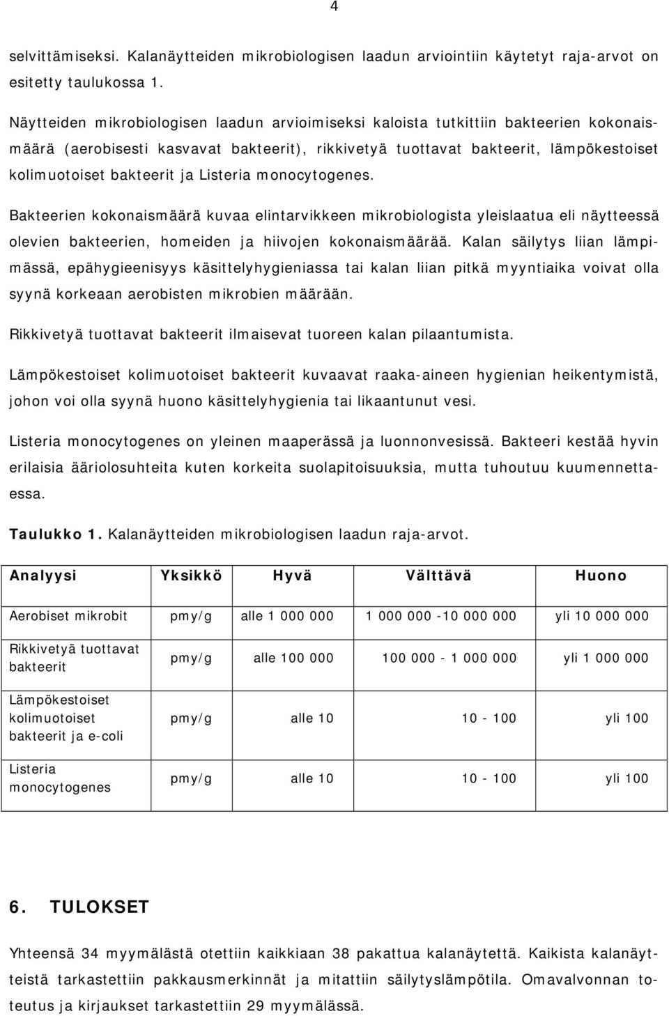 ja Listeria monocytogenes. Bakteerien kokonaismäärä kuvaa elintarvikkeen mikrobiologista yleislaatua eli näytteessä olevien bakteerien, homeiden ja hiivojen kokonaismäärää.