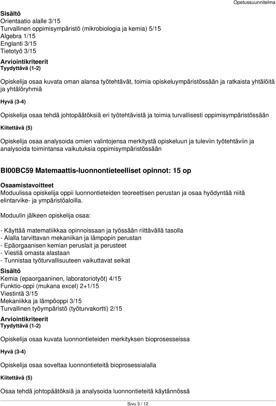 valintojensa merkitystä opiskeluun ja tuleviin työtehtäviin ja analysoida toimintansa vaikutuksia oppimisympäristössään BI00BC59 Matemaattis-luonnontieteelliset opinnot: 15 op Moduulissa opiskelija