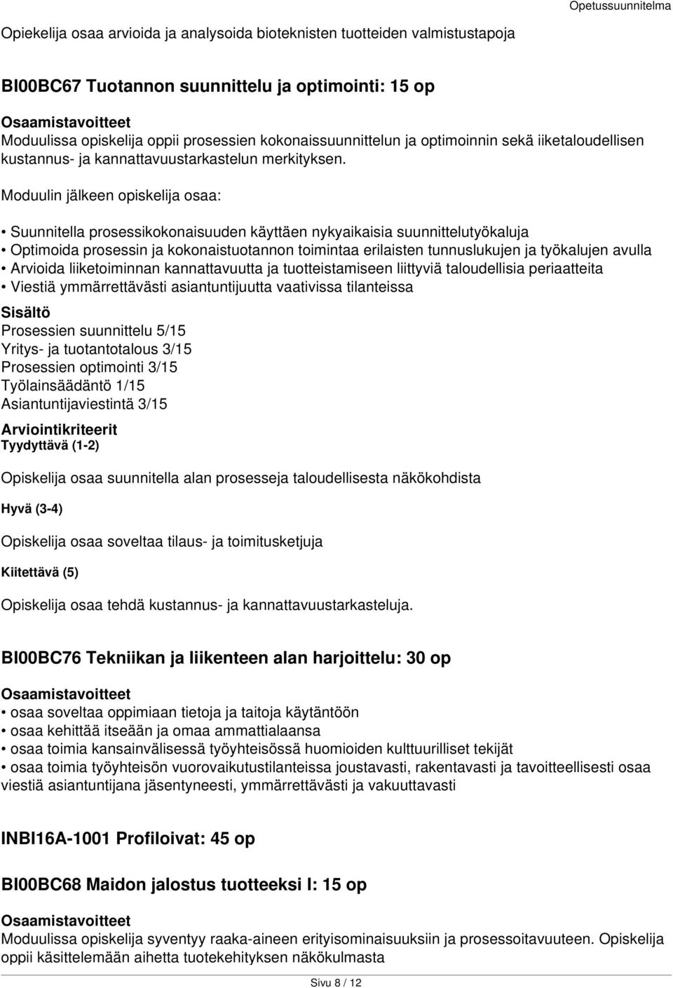 Suunnitella prosessikokonaisuuden käyttäen nykyaikaisia suunnittelutyökaluja Optimoida prosessin ja kokonaistuotannon toimintaa erilaisten tunnuslukujen ja työkalujen avulla Arvioida liiketoiminnan