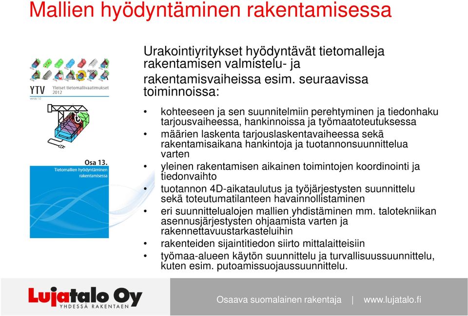 rakentamisaikana hankintoja ja tuotannonsuunnittelua varten yleinen rakentamisen aikainen toimintojen koordinointi ja tiedonvaihto tuotannon 4D-aikataulutus ja työjärjestysten suunnittelu sekä