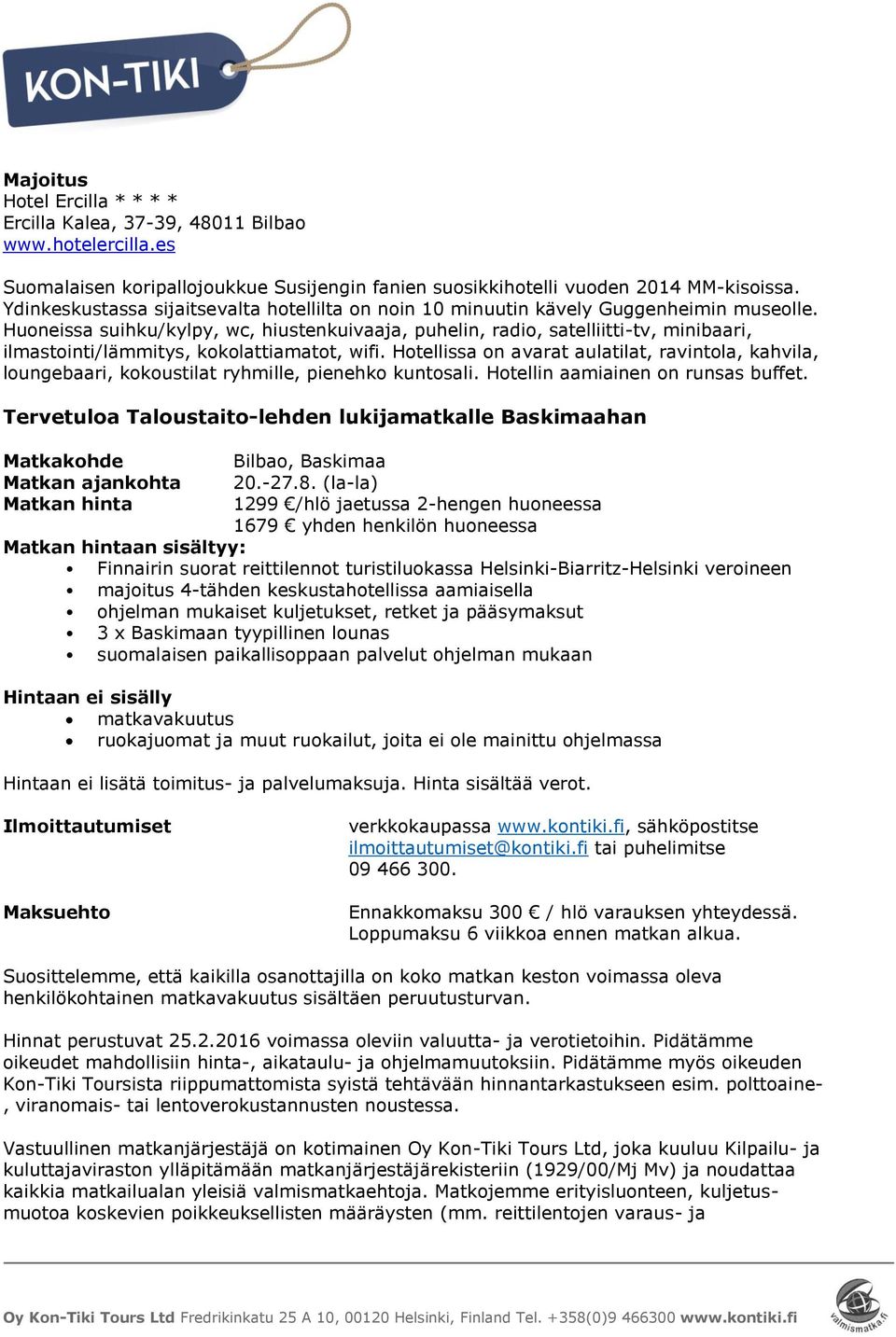 Huoneissa suihku/kylpy, wc, hiustenkuivaaja, puhelin, radio, satelliitti-tv, minibaari, ilmastointi/lämmitys, kokolattiamatot, wifi.