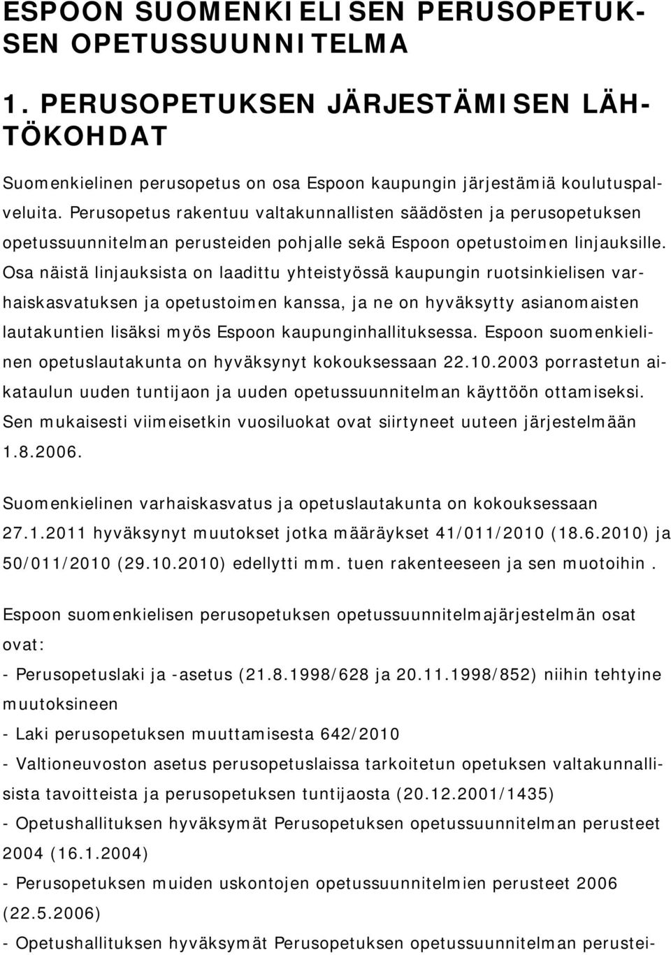 Osa näistä linjauksista on laadittu yhteistyössä kaupungin ruotsinkielisen varhaiskasvatuksen ja opetustoimen kanssa, ja ne on hyväksytty asianomaisten lautakuntien lisäksi myös Espoon