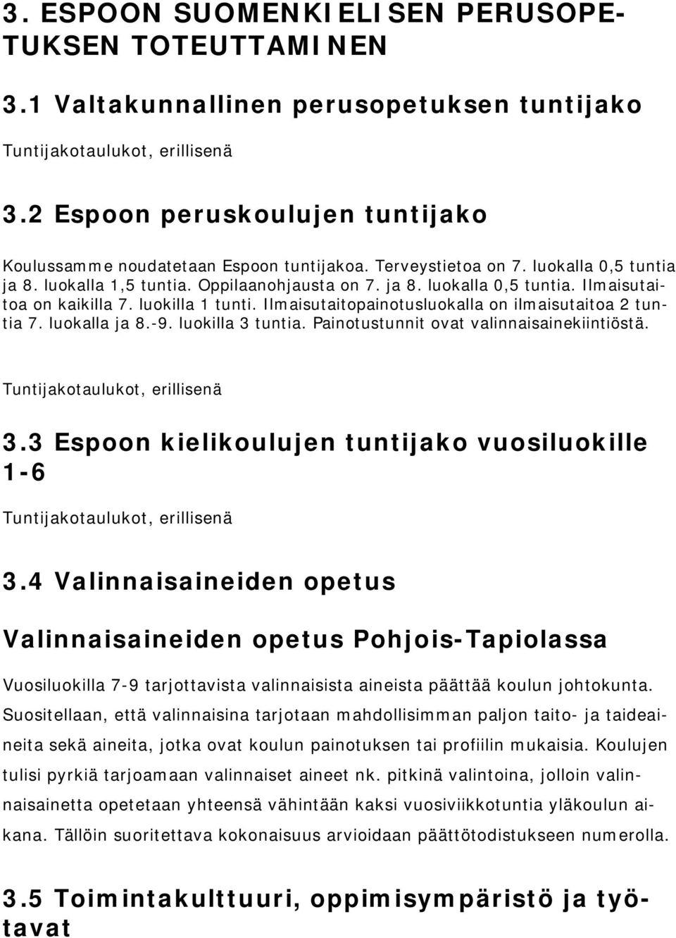 luokilla 1 tunti. Ilmaisutaitopainotusluokalla on ilmaisutaitoa 2 tuntia 7. luokalla ja 8.-9. luokilla 3 tuntia. Painotustunnit ovat valinnaisainekiintiöstä. Tuntijakotaulukot, erillisenä 3.