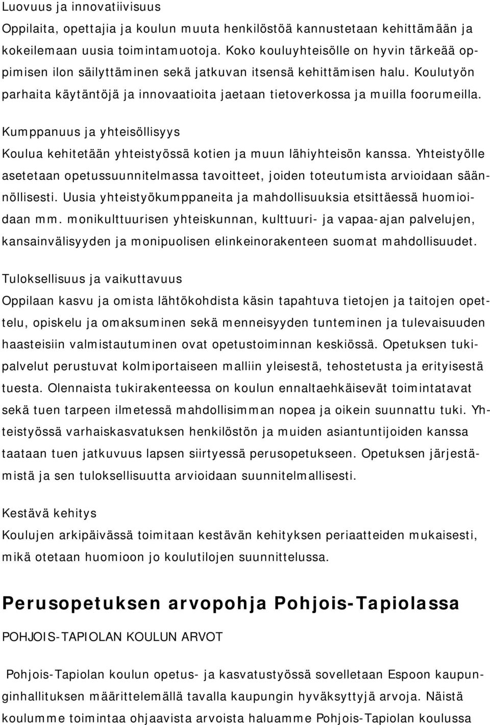 Kumppanuus ja yhteisöllisyys Koulua kehitetään yhteistyössä kotien ja muun lähiyhteisön kanssa. Yhteistyölle asetetaan opetussuunnitelmassa tavoitteet, joiden toteutumista arvioidaan säännöllisesti.