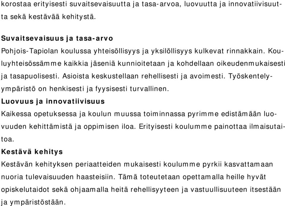 Kouluyhteisössämme kaikkia jäseniä kunnioitetaan ja kohdellaan oikeudenmukaisesti ja tasapuolisesti. Asioista keskustellaan rehellisesti ja avoimesti.