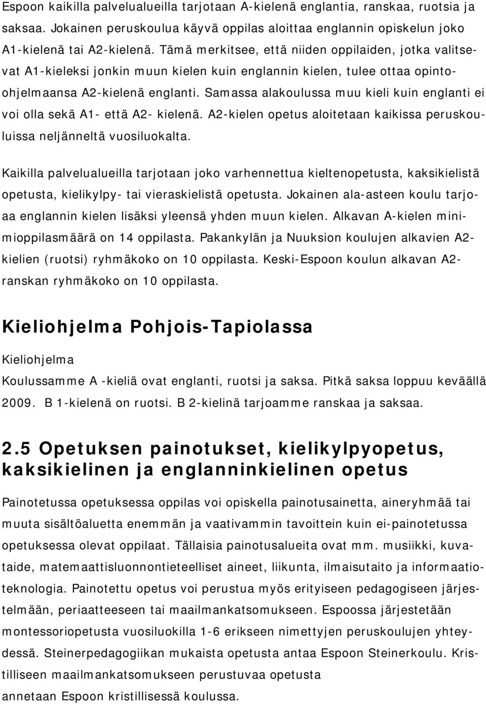 Samassa alakoulussa muu kieli kuin englanti ei voi olla sekä A1- että A2- kielenä. A2-kielen opetus aloitetaan kaikissa peruskouluissa neljänneltä vuosiluokalta.