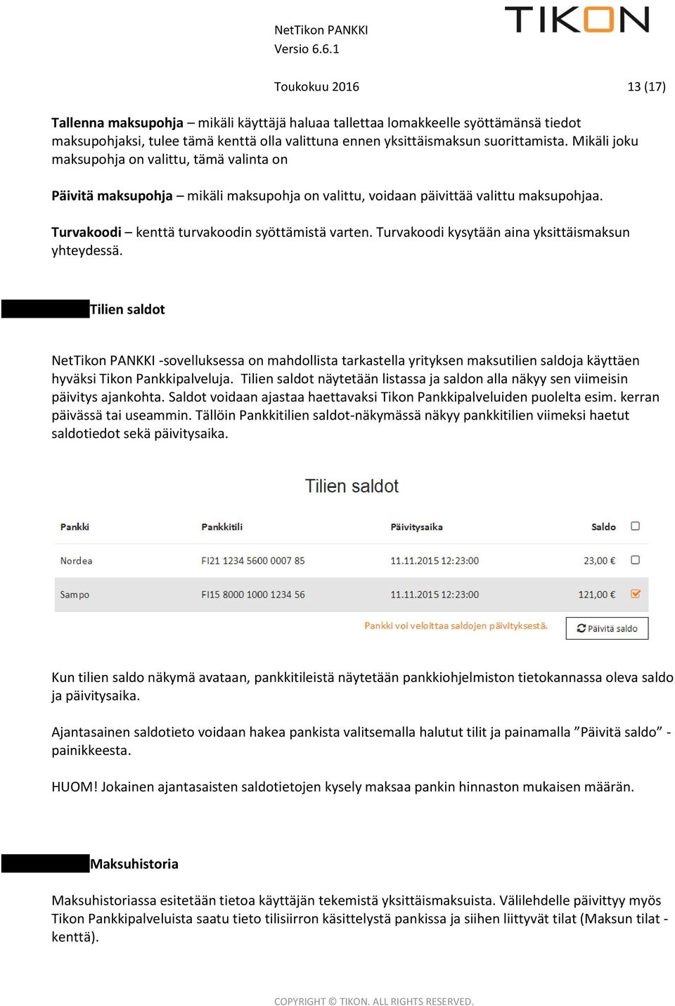 Turvakoodi kysytään aina yksittäismaksun yhteydessä. Tilien saldot NetTikon PANKKI -sovelluksessa on mahdollista tarkastella yrityksen maksutilien saldoja käyttäen hyväksi Tikon Pankkipalveluja.