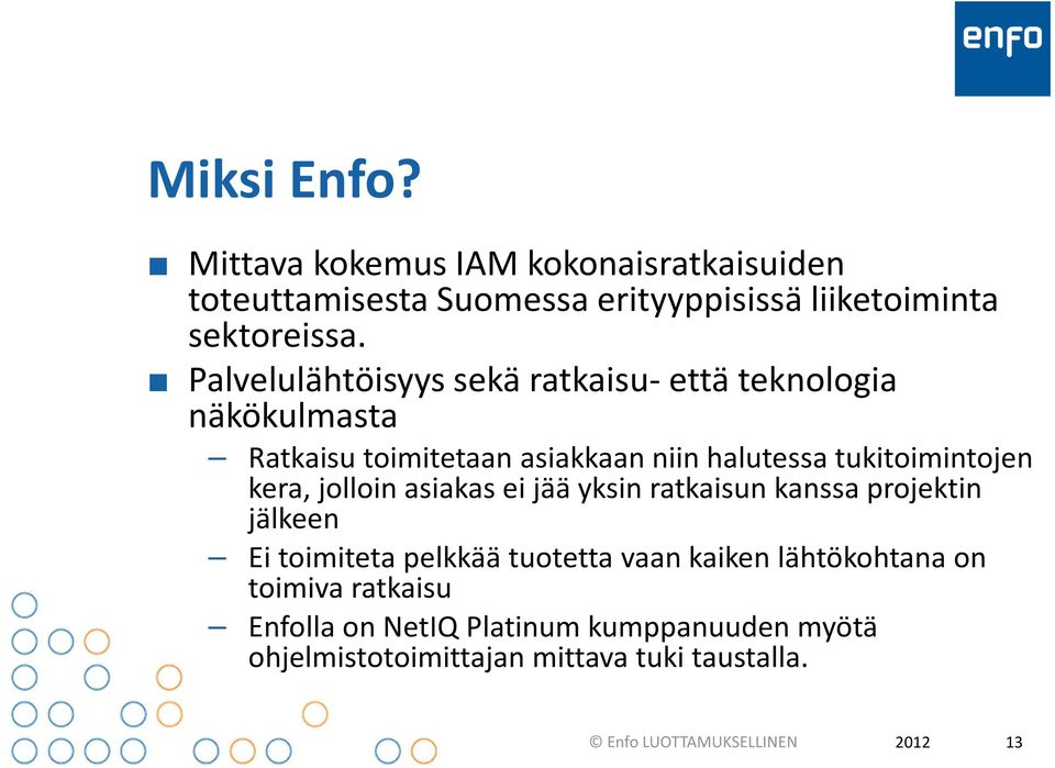 kera, jolloin asiakas ei jää yksin ratkaisun kanssa projektin jälkeen Ei toimiteta pelkkää tuotetta vaan kaiken lähtökohtana