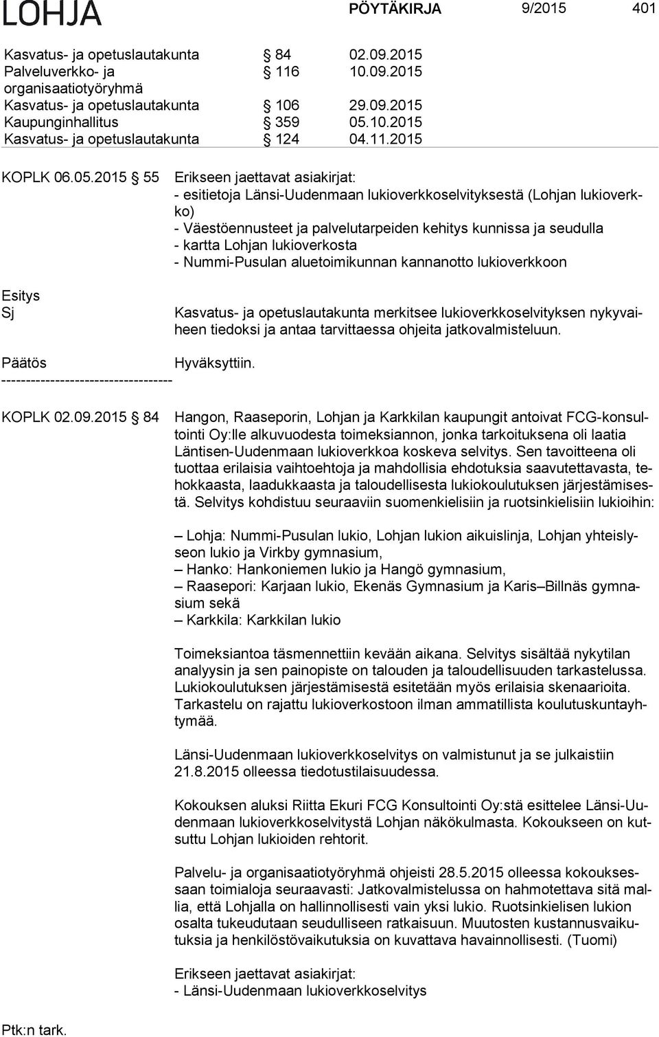 2015 55 Sj Erikseen jaettavat asiakirjat: - esitietoja Länsi-Uudenmaan lukioverkkoselvityksestä (Lohjan lu kio verkko) - Väestöennusteet ja palvelutarpeiden kehitys kunnissa ja seudulla - kartta