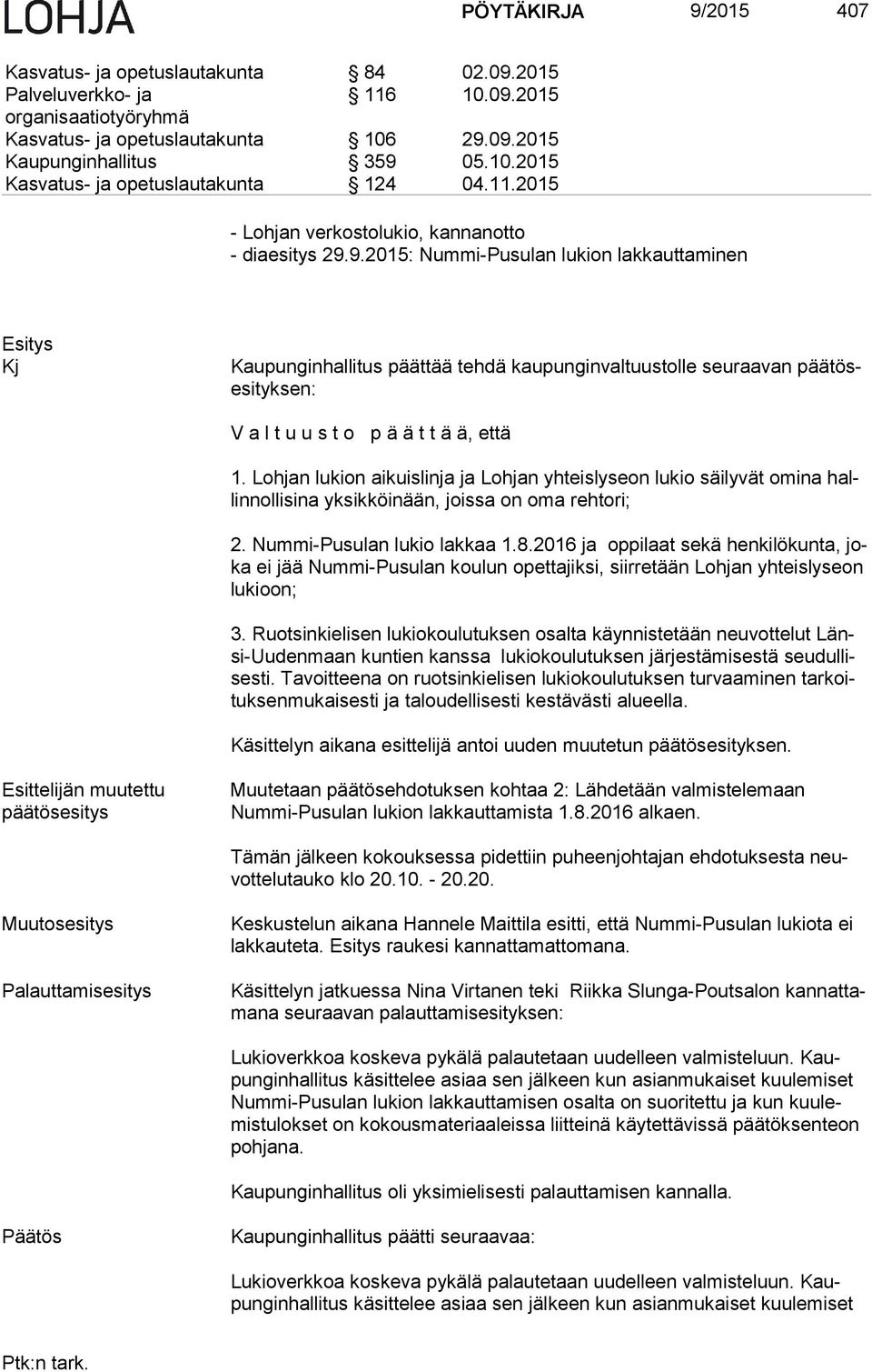 9.2015: Nummi-Pusulan lukion lakkauttaminen Kj Kaupunginhallitus päättää tehdä kaupunginvaltuustolle seuraavan pää tösesi tyk sen: V a l t u u s t o p ä ä t t ä ä, että 1.