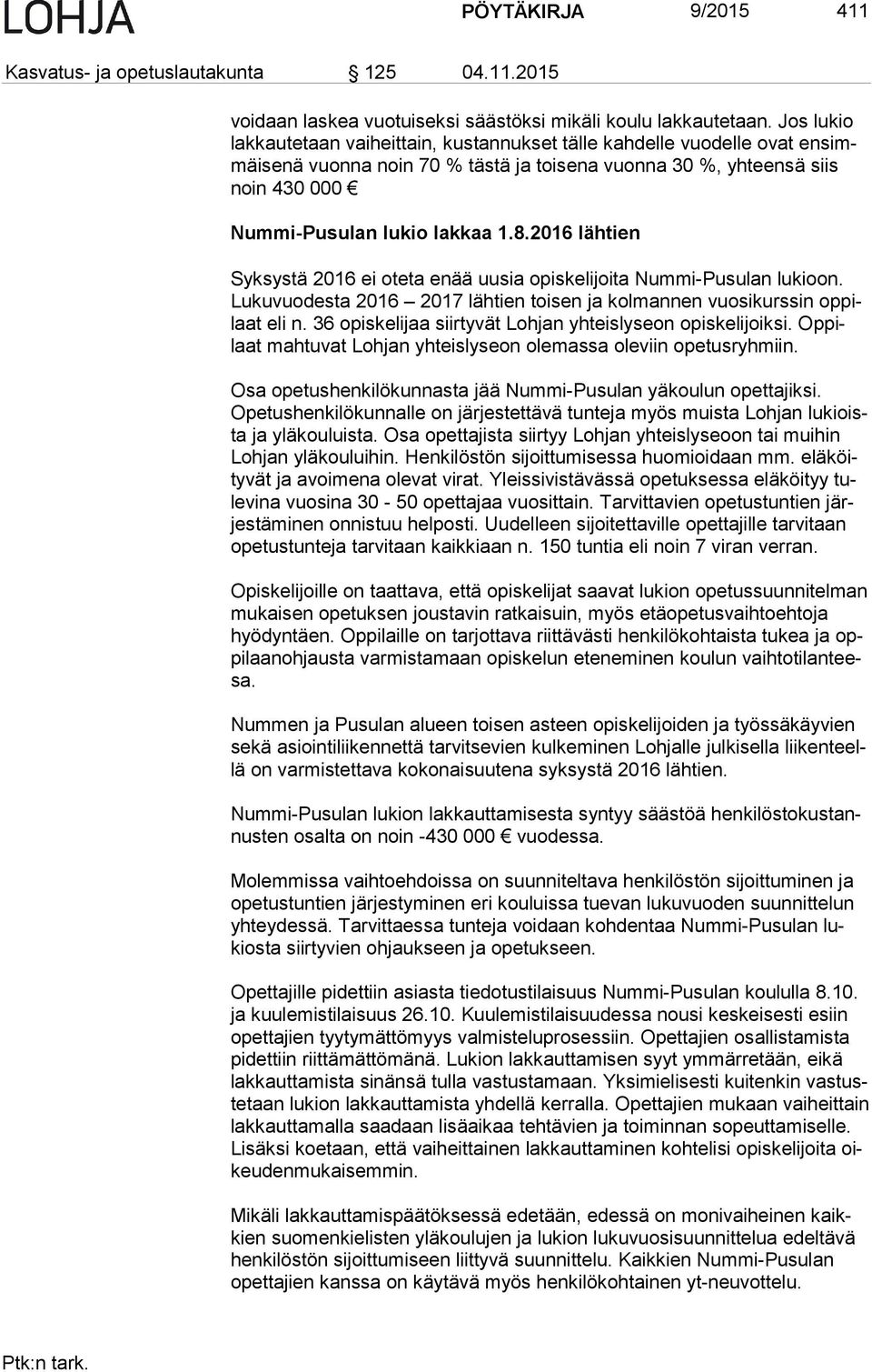 8.2016 lähtien Syksystä 2016 ei oteta enää uusia opiskelijoita Nummi-Pusulan lukioon. Lu ku vuo des ta 2016 2017 lähtien toisen ja kolmannen vuosikurssin op pilaat eli n.