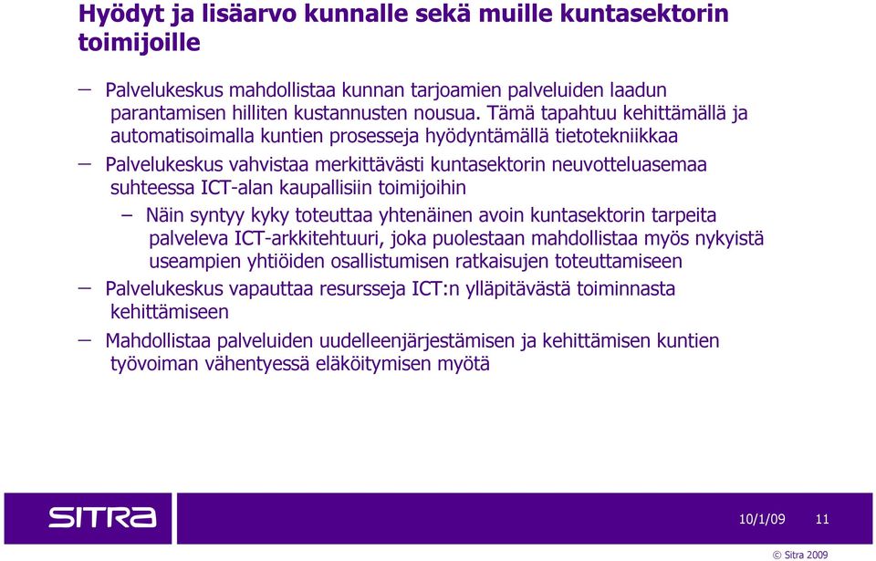 toimijoihin Näin syntyy kyky toteuttaa yhtenäinen avoin kuntasektorin tarpeita palveleva ICT-arkkitehtuuri, joka puolestaan mahdollistaa myös nykyistä useampien yhtiöiden osallistumisen ratkaisujen