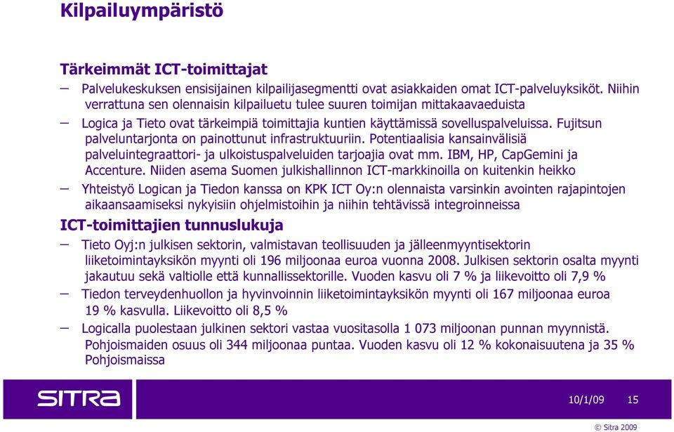 Fujitsun palveluntarjonta on painottunut infrastruktuuriin. Potentiaalisia kansainvälisiä palveluintegraattori- ja ulkoistuspalveluiden tarjoajia ovat mm. IBM, HP, CapGemini ja Accenture.