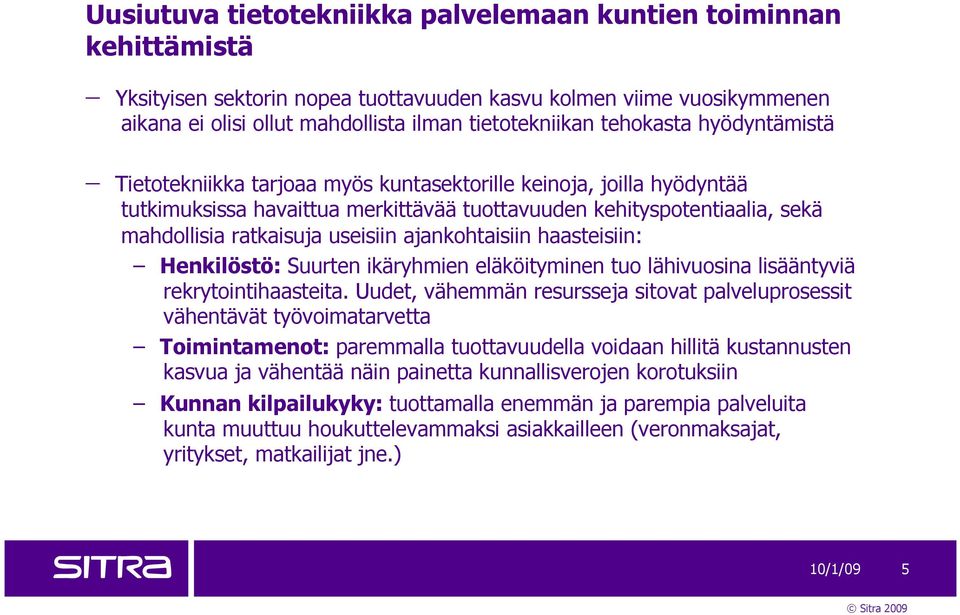 useisiin ajankohtaisiin haasteisiin: Henkilöstö: Suurten ikäryhmien eläköityminen tuo lähivuosina lisääntyviä rekrytointihaasteita.