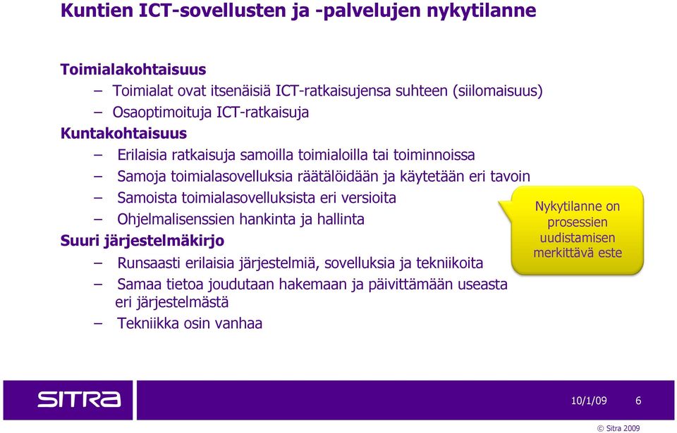 Samoista toimialasovelluksista eri versioita Ohjelmalisenssien hankinta ja hallinta Suuri järjestelmäkirjo Runsaasti erilaisia järjestelmiä, sovelluksia ja