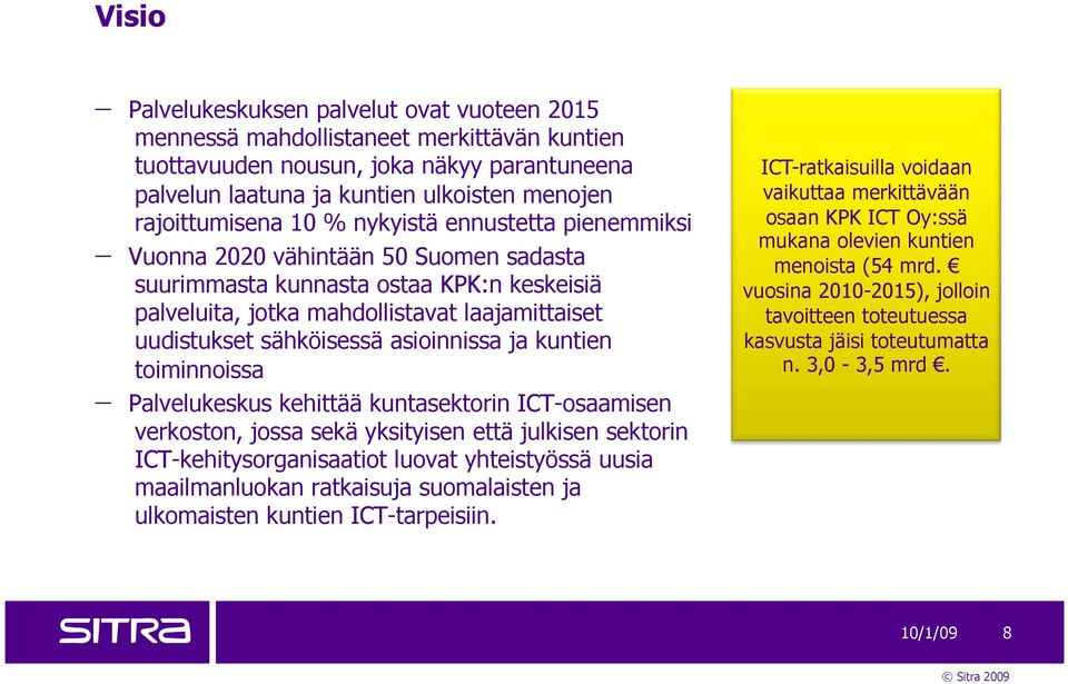 sähköisessä asioinnissa ja kuntien toiminnoissa Palvelukeskus kehittää kuntasektorin ICT-osaamisen verkoston, jossa sekä yksityisen että julkisen sektorin ICT-kehitysorganisaatiot luovat yhteistyössä