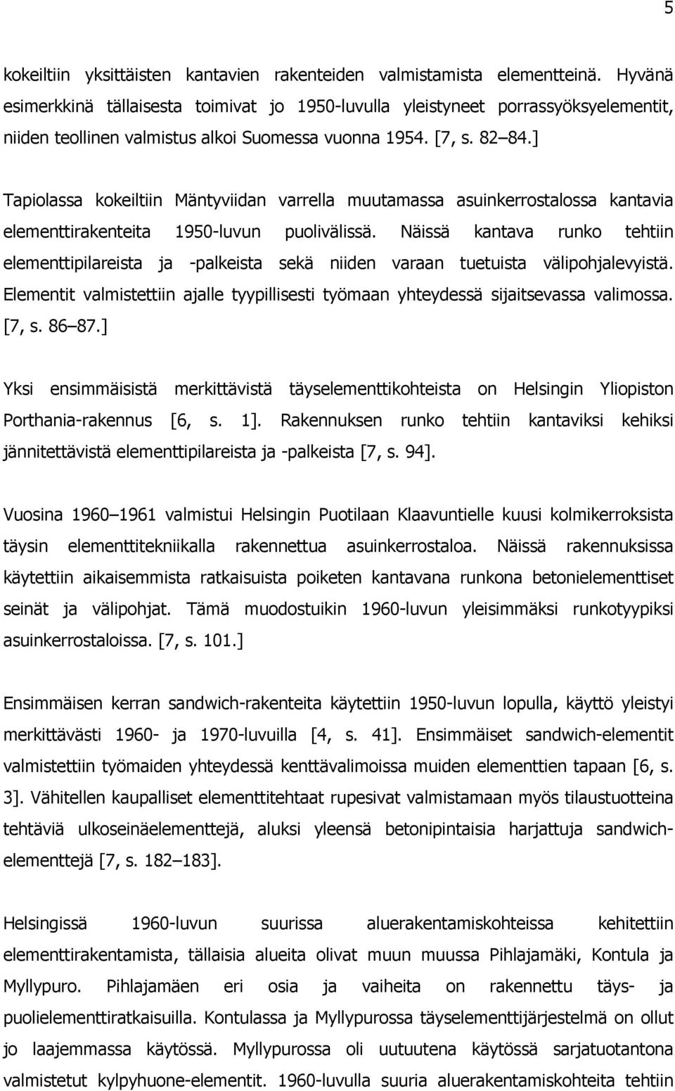 ] Tapiolassa kokeiltiin Mäntyviidan varrella muutamassa asuinkerrostalossa kantavia elementtirakenteita 1950-luvun puolivälissä.