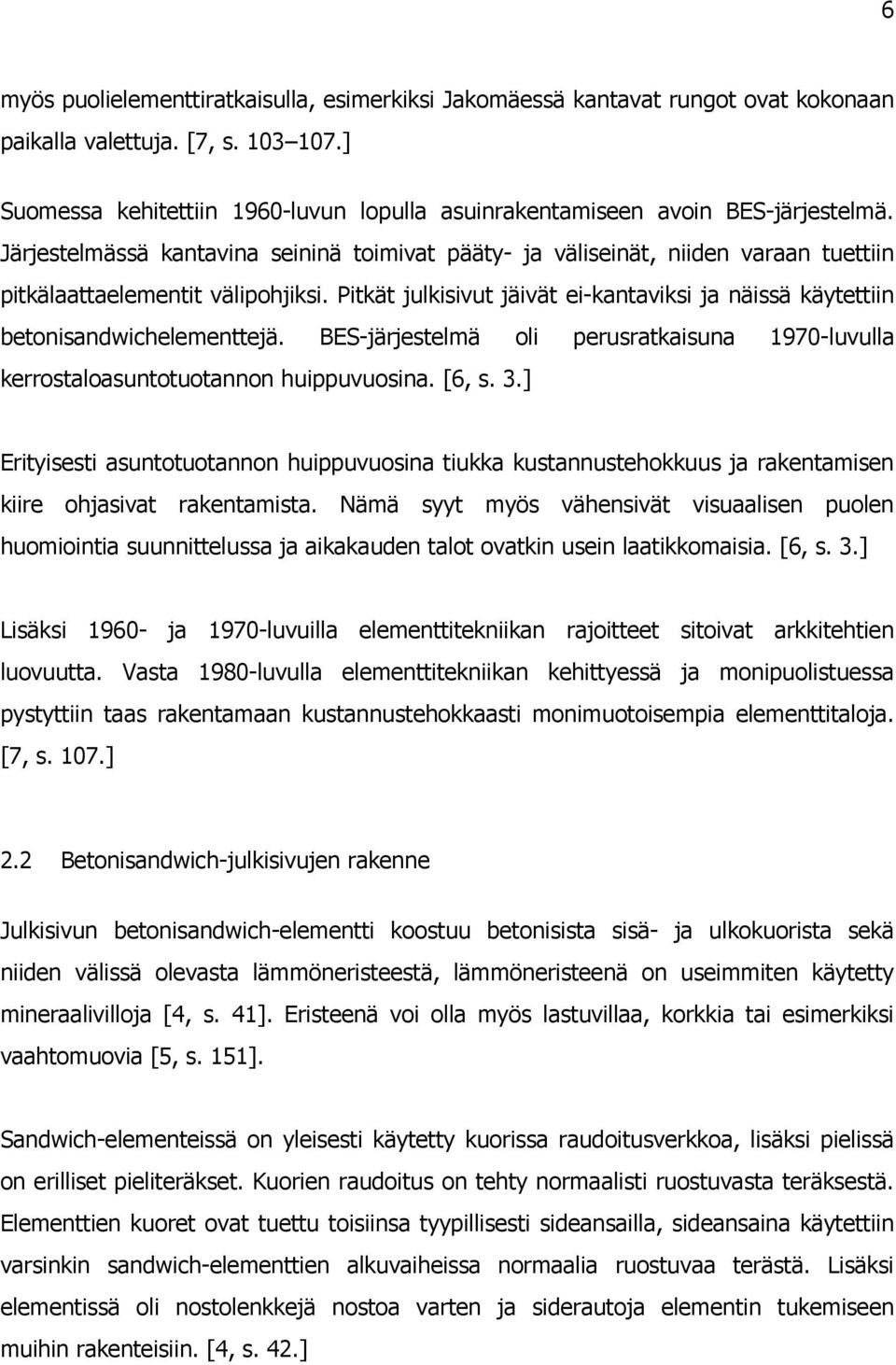 Järjestelmässä kantavina seininä toimivat pääty- ja väliseinät, niiden varaan tuettiin pitkälaattaelementit välipohjiksi.