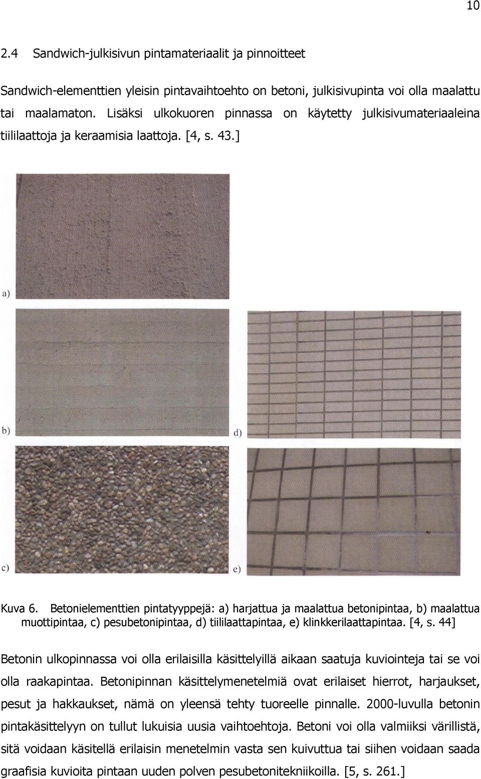 Betonielementtien pintatyyppejä: a) harjattua ja maalattua betonipintaa, b) maalattua muottipintaa, c) pesubetonipintaa, d) tiililaattapintaa, e) klinkkerilaattapintaa. [4, s.