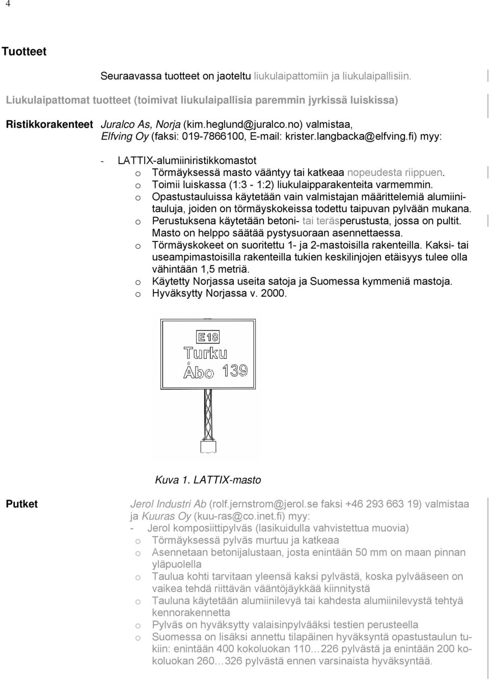 no) valmistaa, Elfving Oy (faksi: 019-7866100, E-mail: krister.langbacka@elfving.fi) myy: - LATTIX-alumiiniristikkomastot o Törmäyksessä masto vääntyy tai katkeaa nopeudesta riippuen.