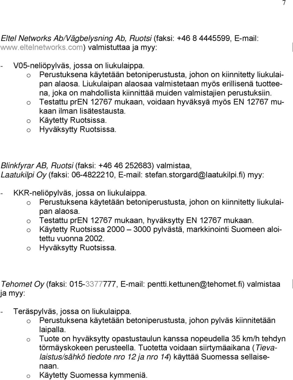 Liukulaipan alaosaa valmistetaan myös erillisenä tuotteena, joka on mahdollista kiinnittää muiden valmistajien perustuksiin.