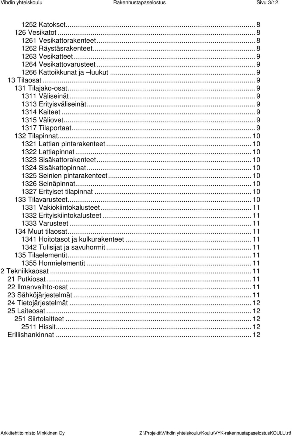 .. 10 1321 Lattian pintarakenteet... 10 1322 Lattiapinnat... 10 1323 Sisäkattorakenteet... 10 1324 Sisäkattopinnat... 10 1325 Seinien pintarakenteet... 10 1326 Seinäpinnat.