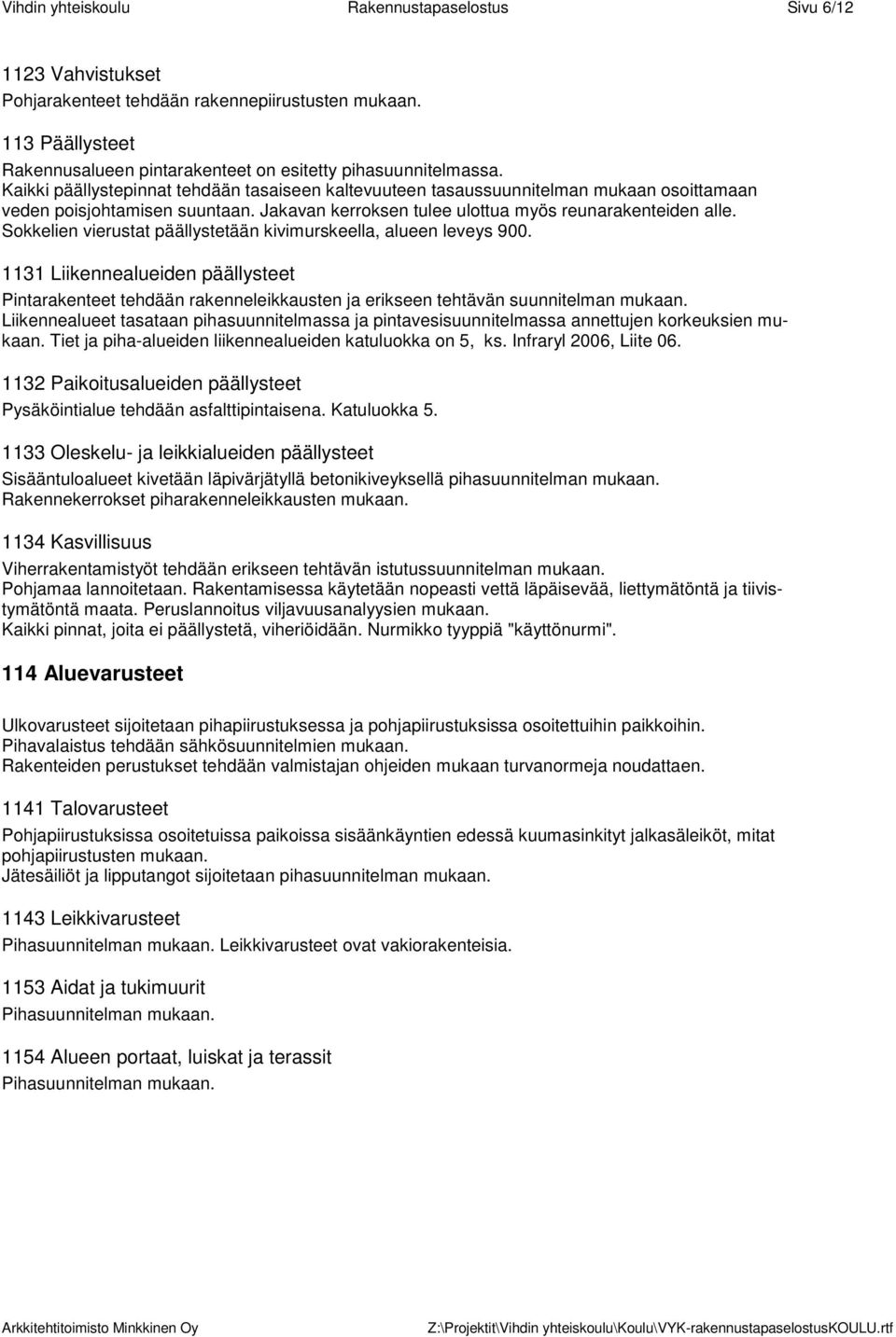 Sokkelien vierustat päällystetään kivimurskeella, alueen leveys 900. 1131 Liikennealueiden päällysteet Pintarakenteet tehdään rakenneleikkausten ja erikseen tehtävän suunnitelman mukaan.