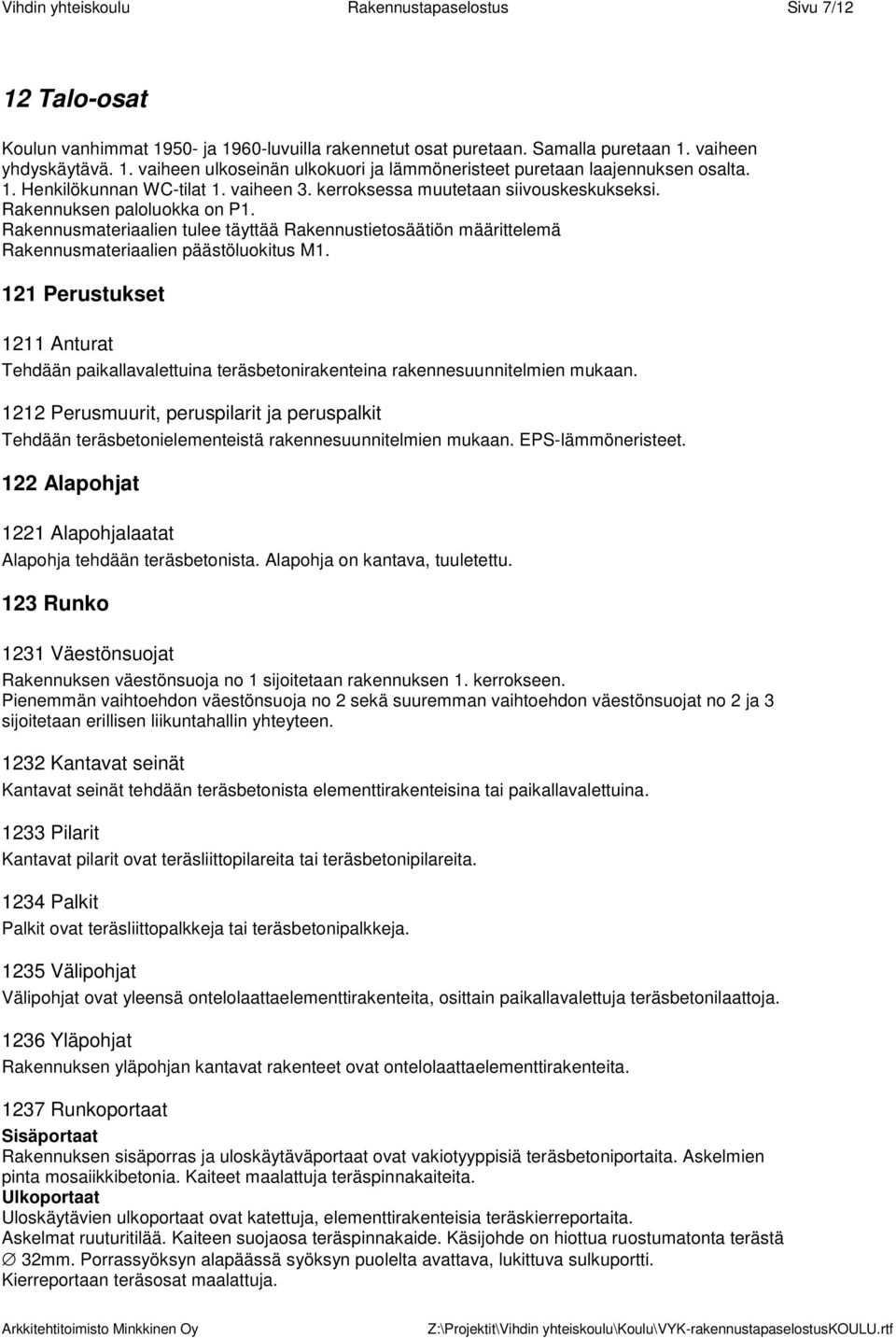 Rakennusmateriaalien tulee täyttää Rakennustietosäätiön määrittelemä Rakennusmateriaalien päästöluokitus M1.