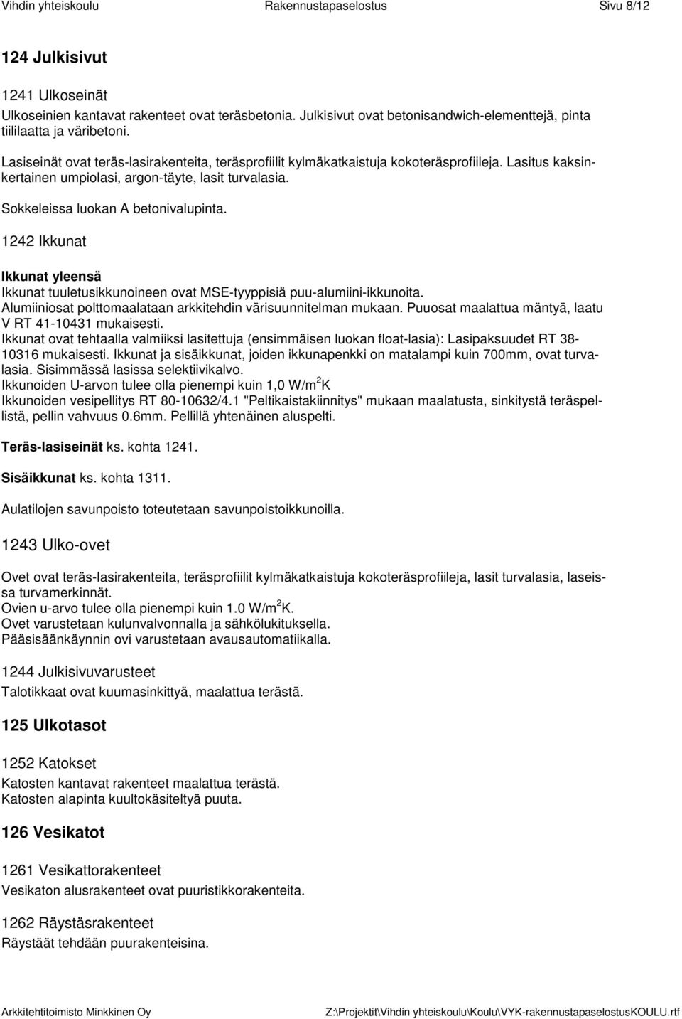 Lasitus kaksinkertainen umpiolasi, argon-täyte, lasit turvalasia. Sokkeleissa luokan A betonivalupinta.