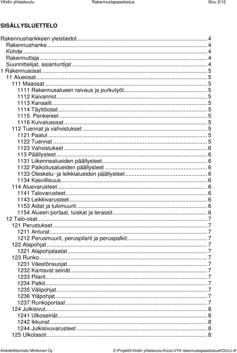 .. 5 112 Tuennat ja vahvistukset... 5 1121 Paalut... 5 1122 Tuennat... 5 1123 Vahvistukset... 6 113 Päällysteet... 6 1131 Liikennealueiden päällysteet... 6 1132 Paikoitusalueiden päällysteet.