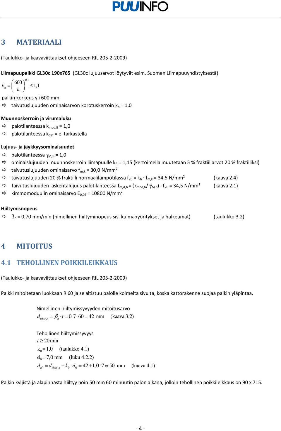 palotilanteessa k def = ei tarkastella Lujuus- ja jäykkyysominaisuudet palotilanteessa γ M, = 1,0 ominaislujuuden muunnoskerroin liimapuulle k = 1,15 (kertoimella muutetaan 5 % fraktiiliarvot 20 %