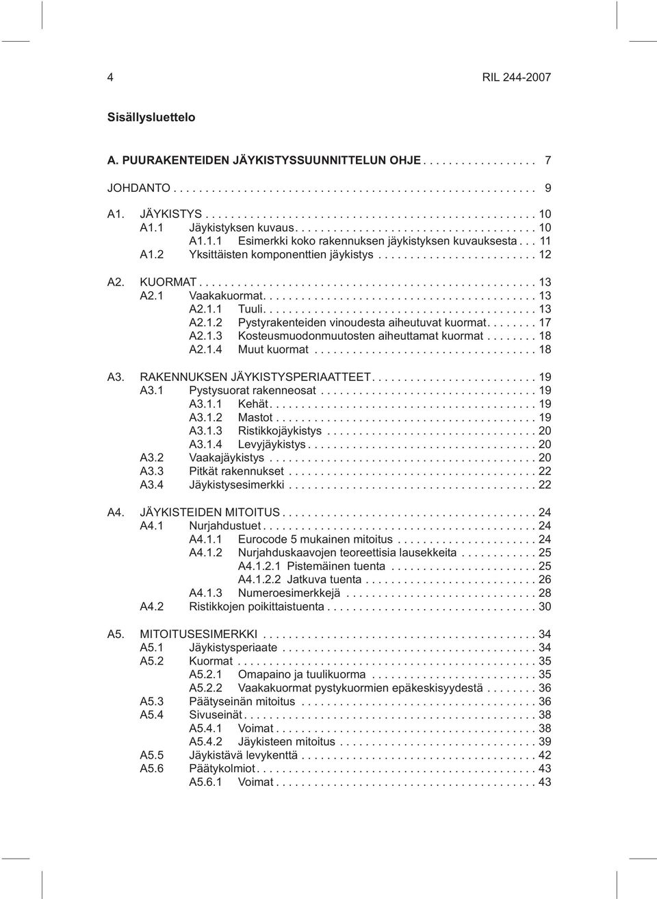 ..18 A2.1.4 Muut kuormat...18 A3. RAKENNUKSEN JÄYKISTYSPERIAATTEET....19 A3.1 Pystysuorat rakenneosat...19 A3.1.1 Kehät....19 A3.1.2 Mastot...19 A3.1.3 Ristikkojäykistys...20 A3.1.4 Levyjäykistys.