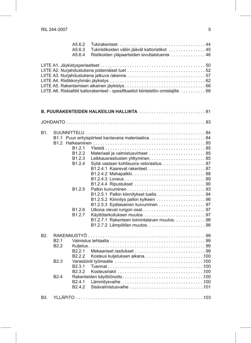 Riskialttiit kattorakenteet - spesifikaatiot kiinteistön omistajille... 68 B. PUURAKENTEIDEN HALKEILUN HALLINTA...81 JOHDANTO...83 B1. SUUNNITTELU...84 B1.